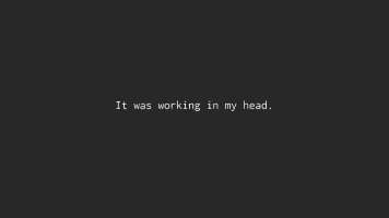 it was working in my head